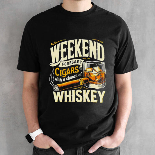 Weekend forecast cigars with achance of whiskey shirt