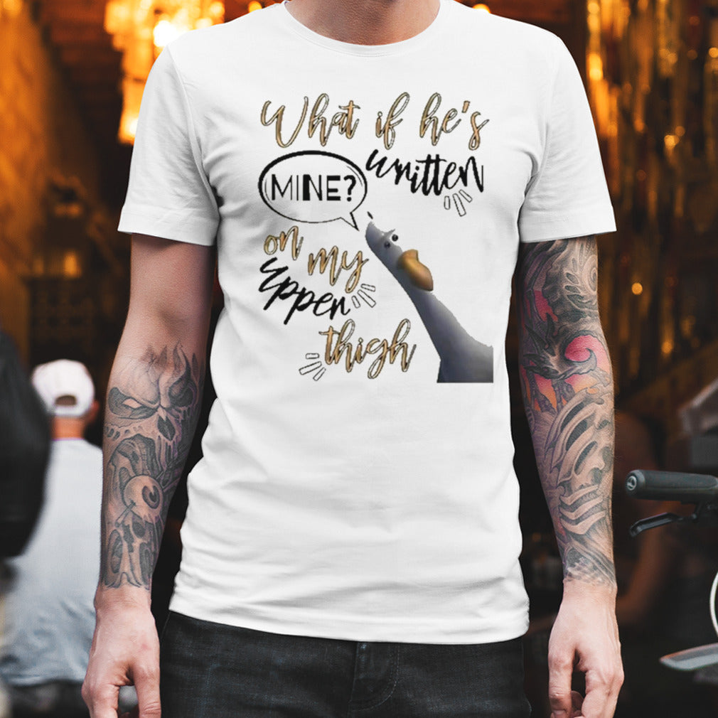 What If Heâ€™s Written Mine On My Upper Thigh Shirt