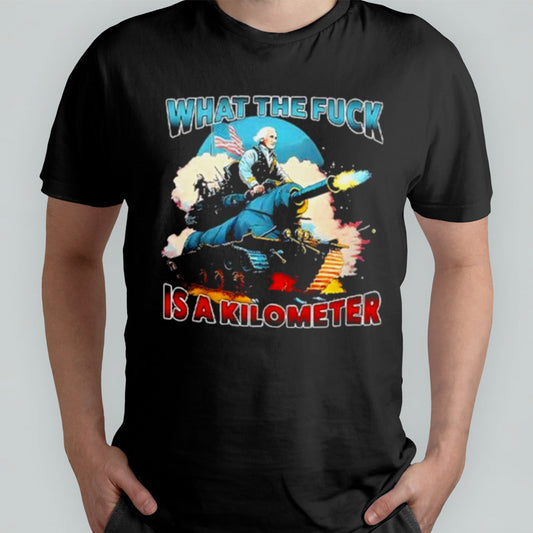 What The Fuck Is A Kilometer George Washington T Shirt
