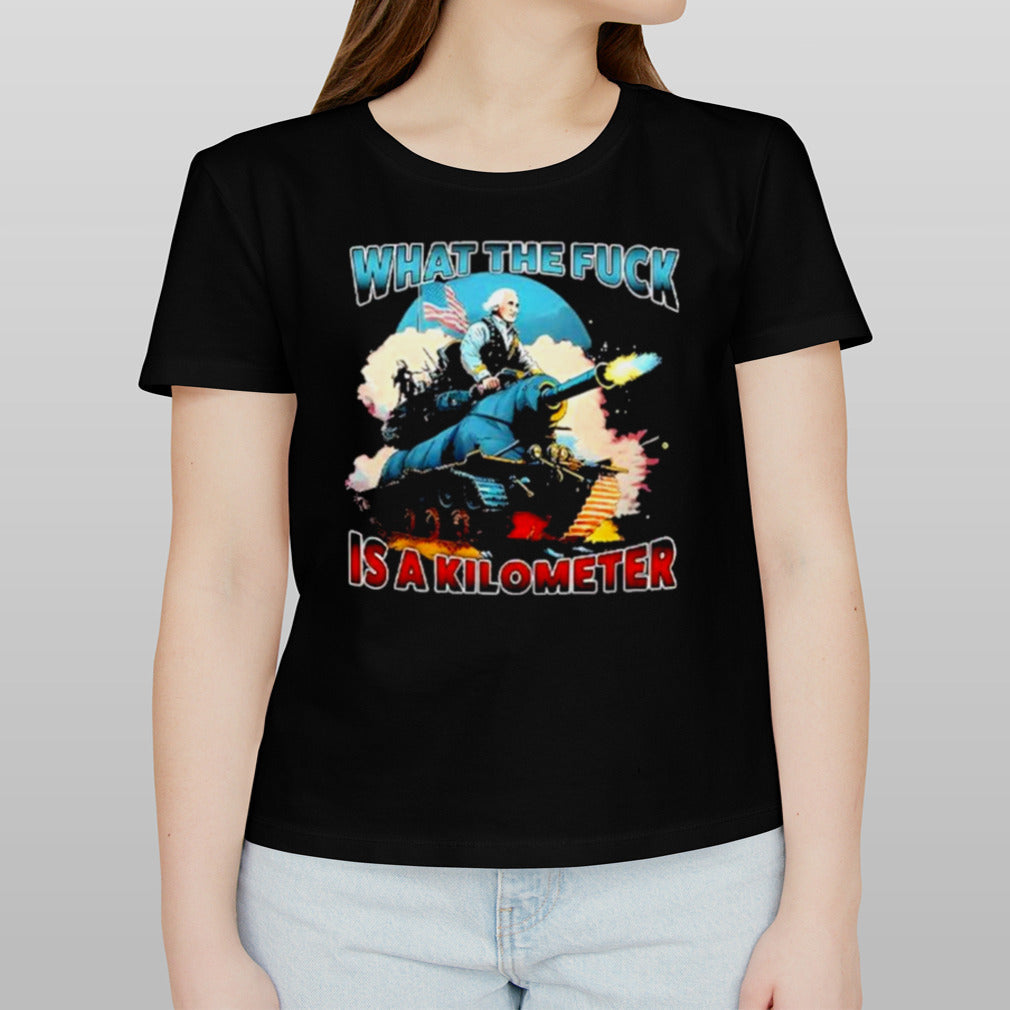 What The Fuck Is A Kilometer George Washington T Shirt