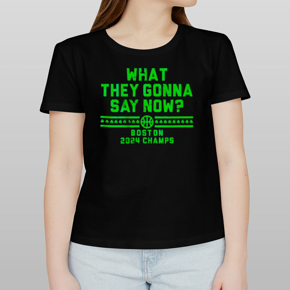 What they gonna say now Boston 2024 champs shirt