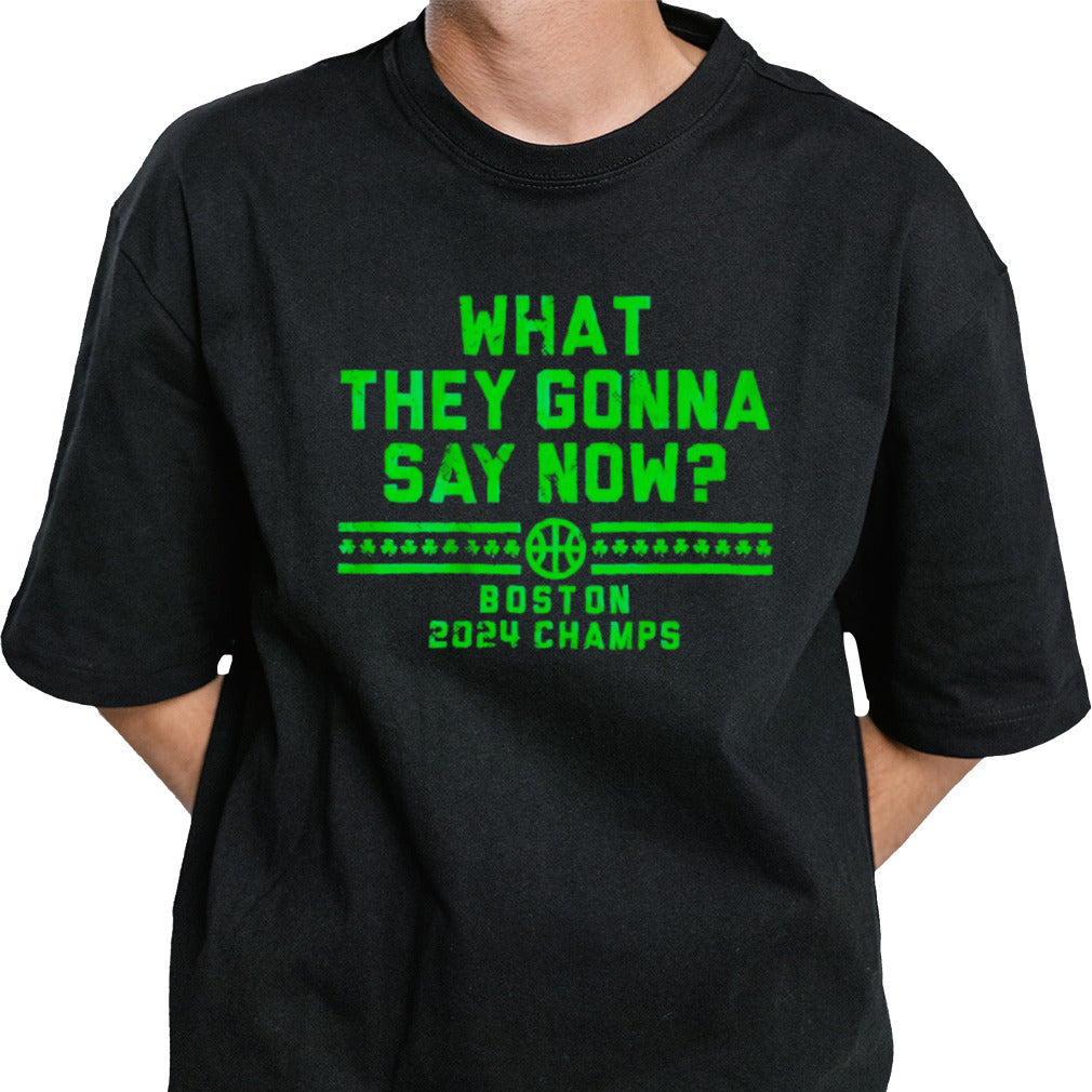 What they gonna say now Boston 2024 champs shirt