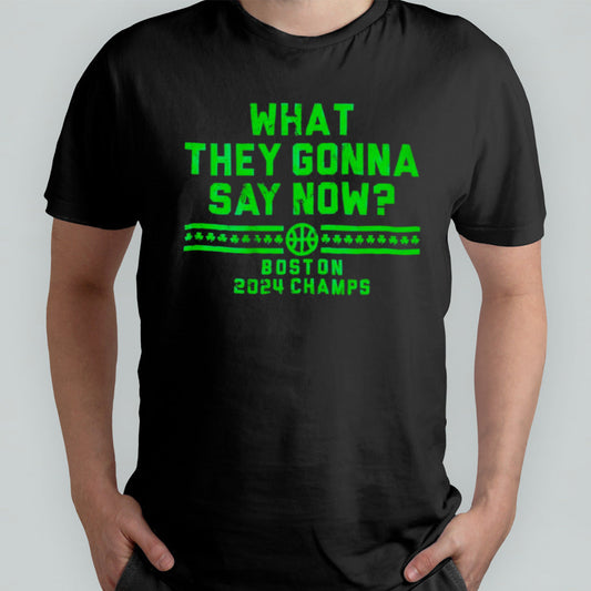 What they gonna say now Boston 2024 champs shirt