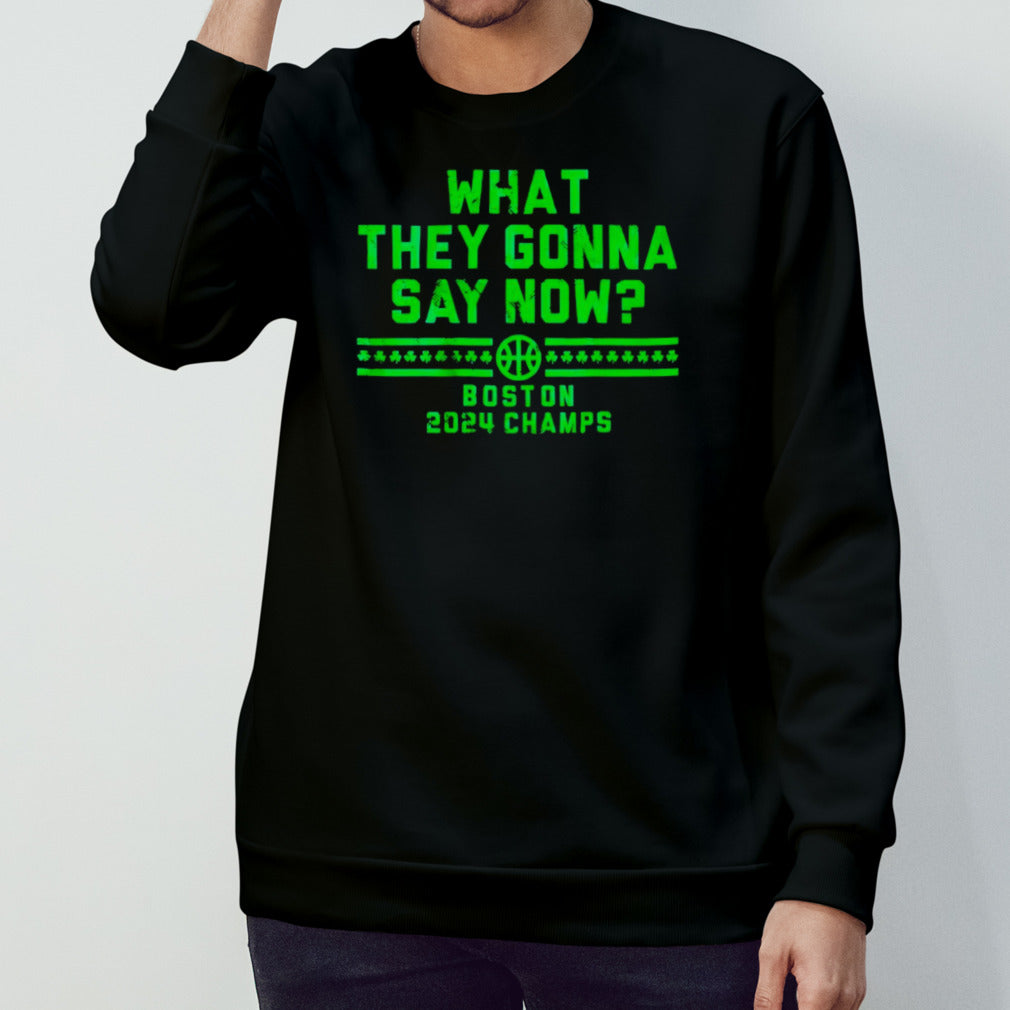 What they gonna say now Boston 2024 champs shirt
