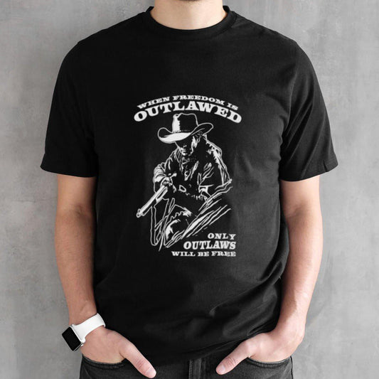 When Freedom is Outlawed Only Outlaws Will Be Free T-Shirt