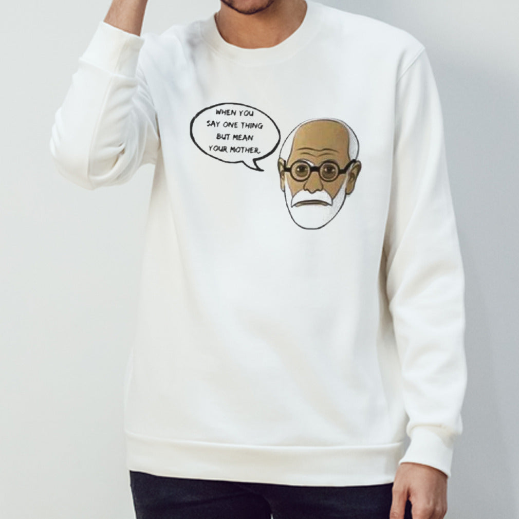 When You Say One Thing But Mean Your Mother shirt
