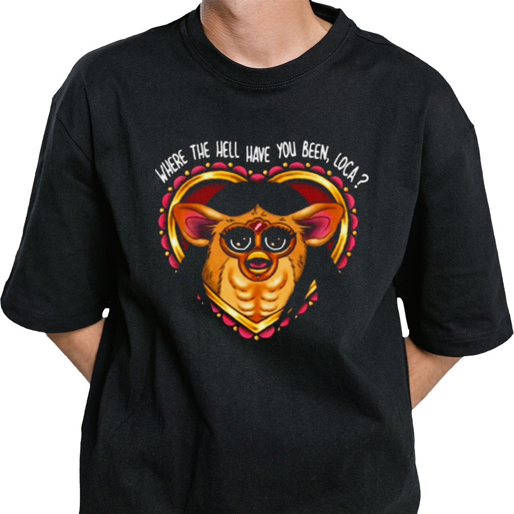 Where The Hell Have You Been Loca Furby T-shirt