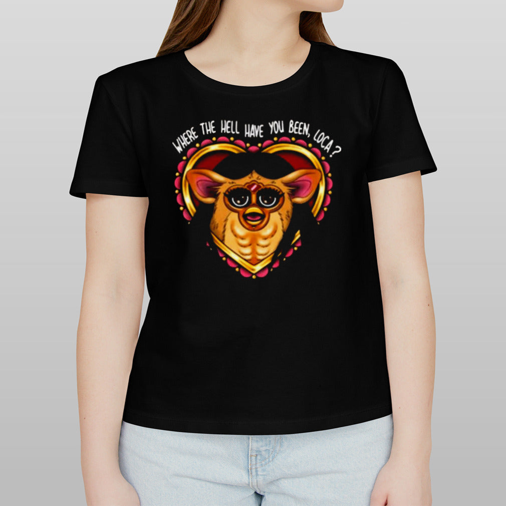 Where The Hell Have You Been Loca Furby T-shirt