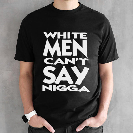 White men cansâ€™t say nigga shirts