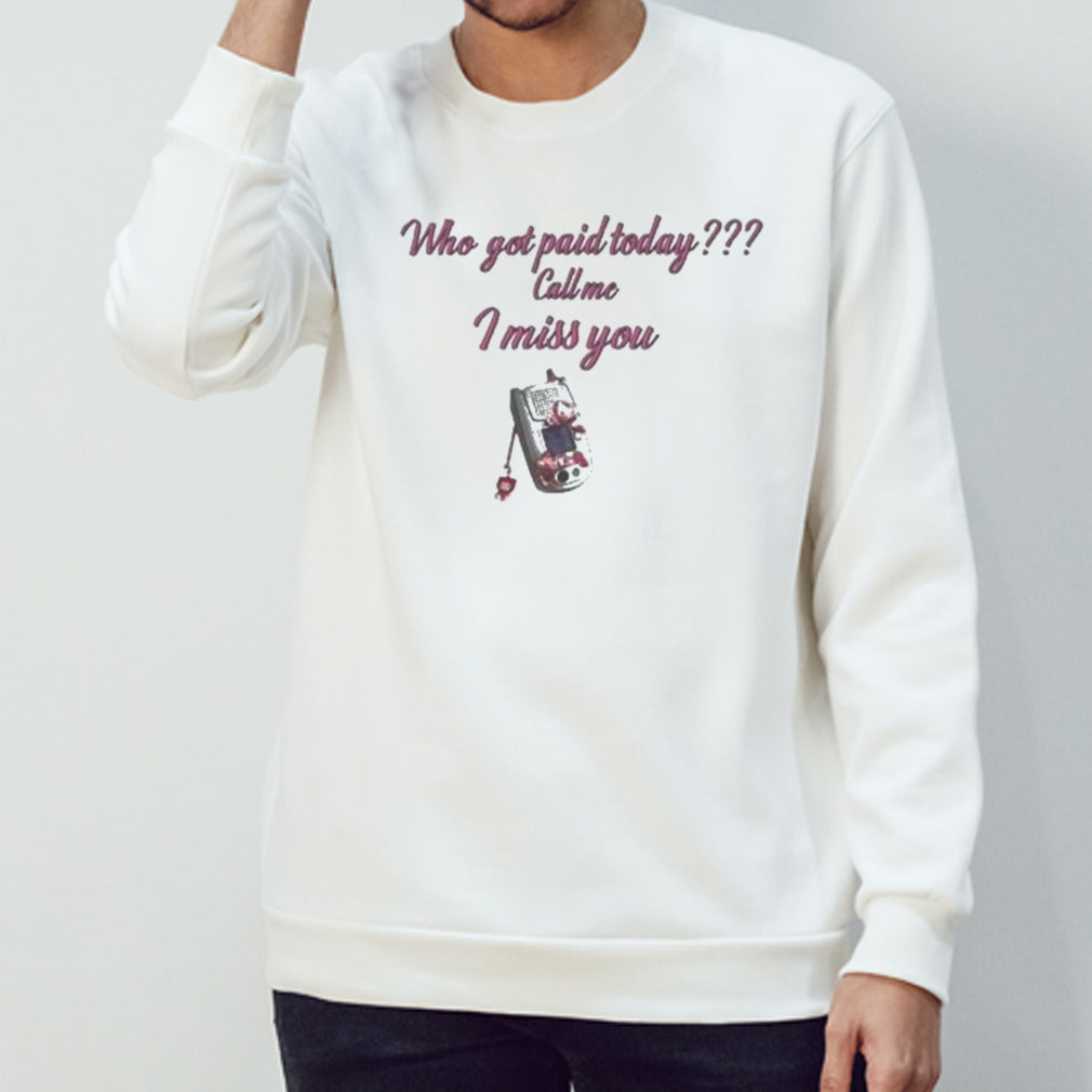 Who Got Paid Today Call Me I Miss You Shirt