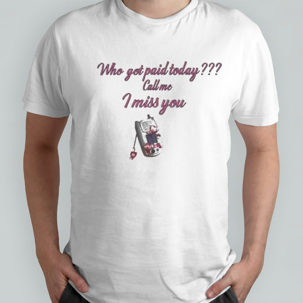 Who Got Paid Today Call Me I Miss You Shirt