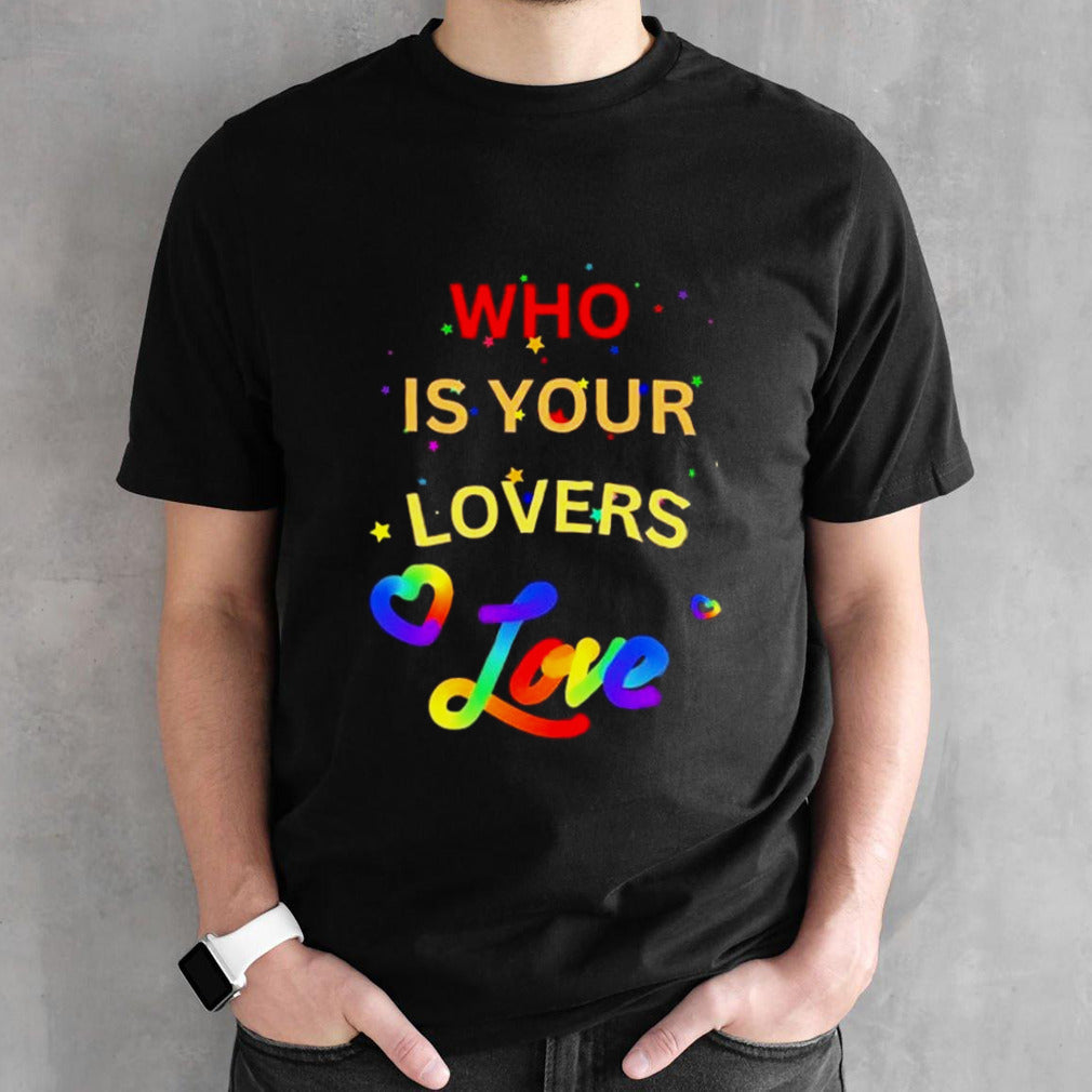 Who is your lovers love LGBT shirt