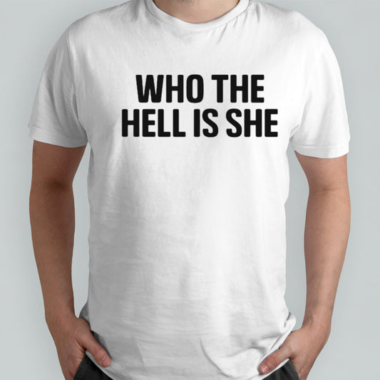 Who the hell is she shirts