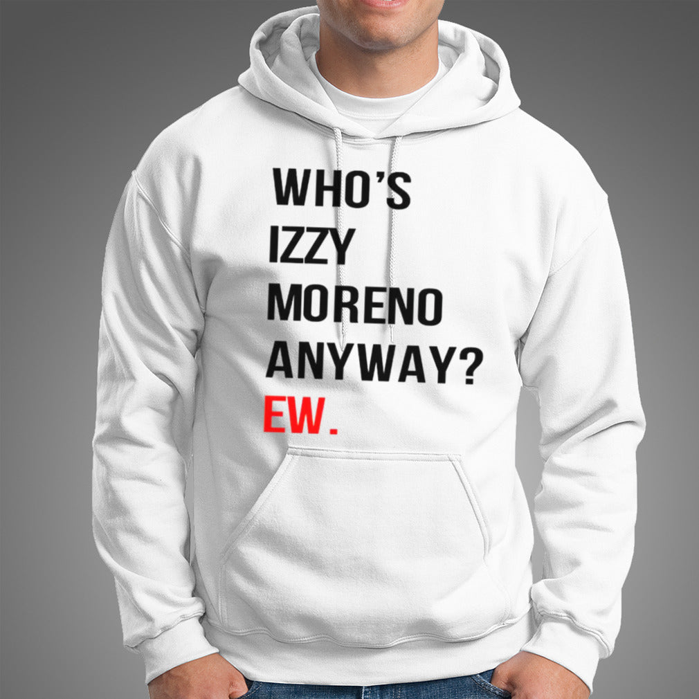 Whoâ€™s izzy moreno anyway ew shirt