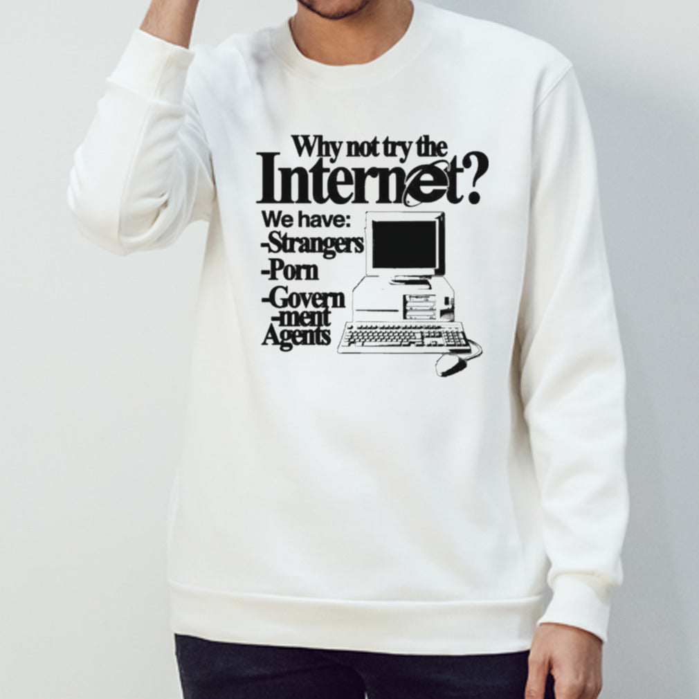 Why Not Try The Internet We Have Strangers Porn Govern-Ment Agents Shirt