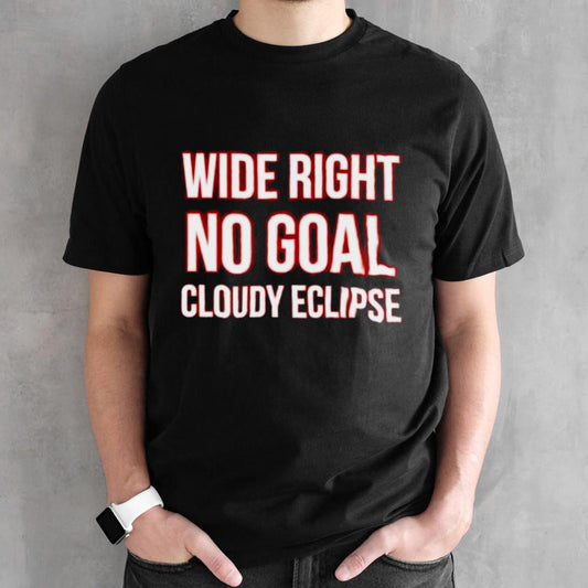 Wide right no goal cloudy eclipse shirts