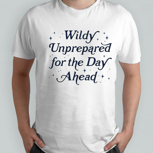 Wildly unprepared for the day ahead shirt