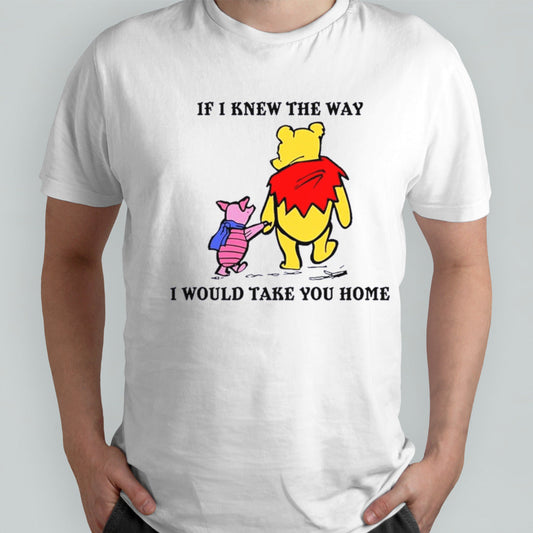 Winnie The Pooh And Piglet Pig If I Knew The Way I Would Take You Home shirt
