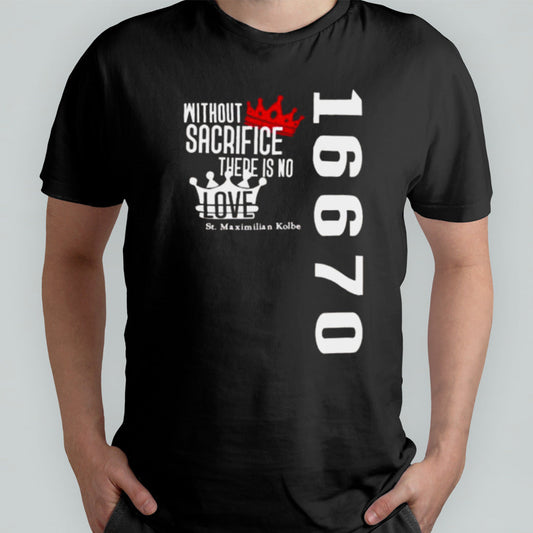 Without Sacrifice There Is No Love St Maximilian Kolbe 16670 T-shirt