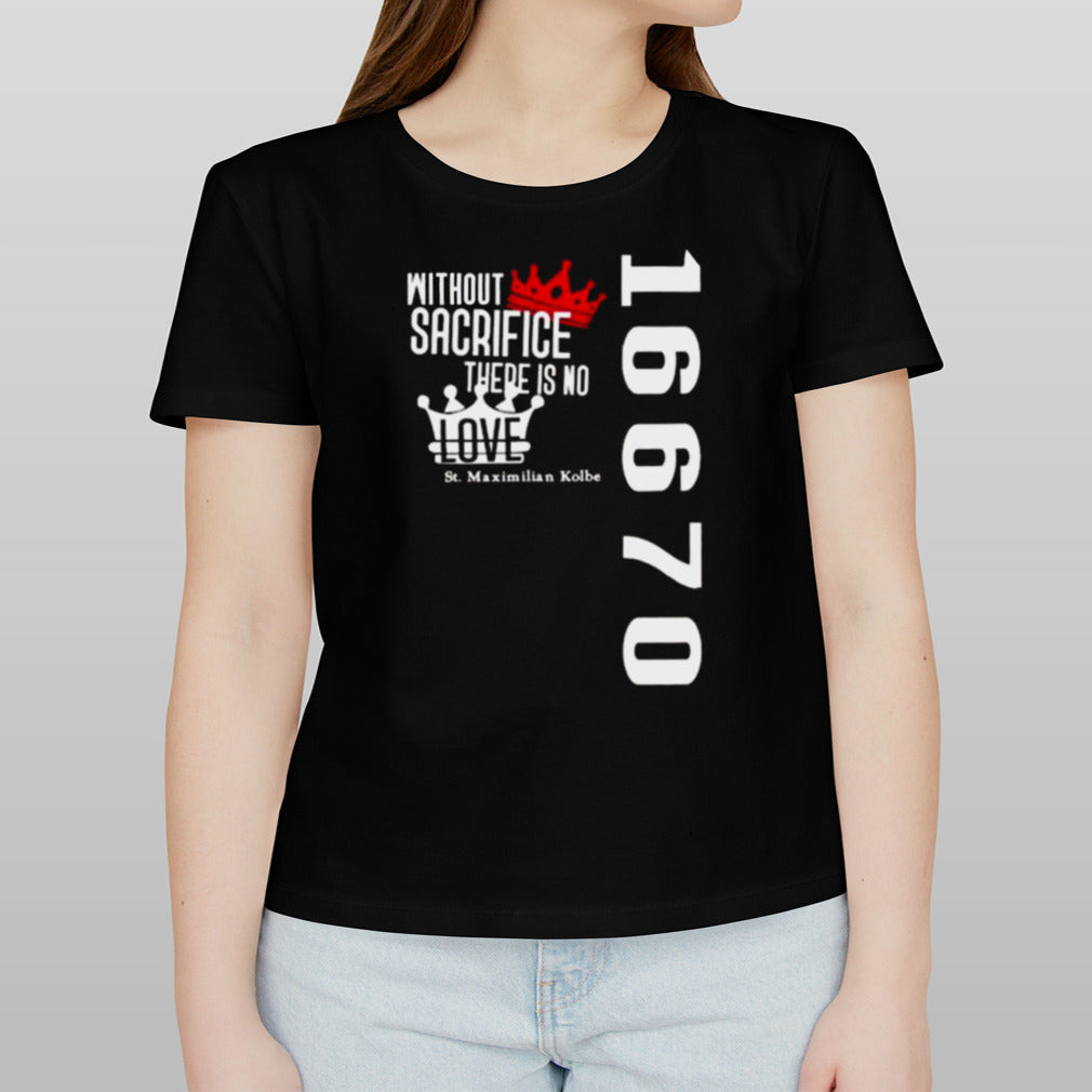 Without Sacrifice There Is No Love St Maximilian Kolbe 16670 T-shirt
