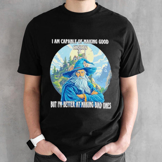 Wizard I am capable of making good choices but Isâ€™m better at making bad ones shirts