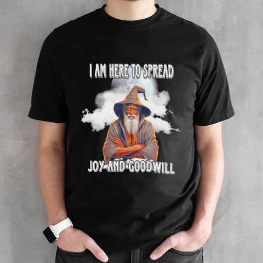 Wizard I am here to spread joy and goodwill shirts