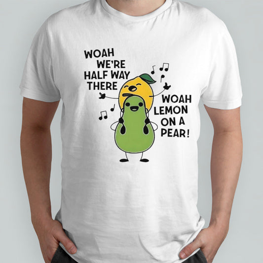 Woah wesâ€™re half way there woah lemon on a pear shirts