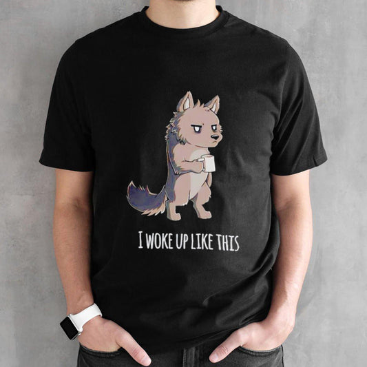 Wolf drink coffee I woke up like this shirts