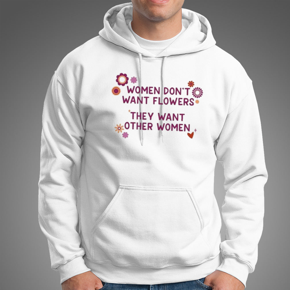 Women donâ€™t want flowers they want other women shirt