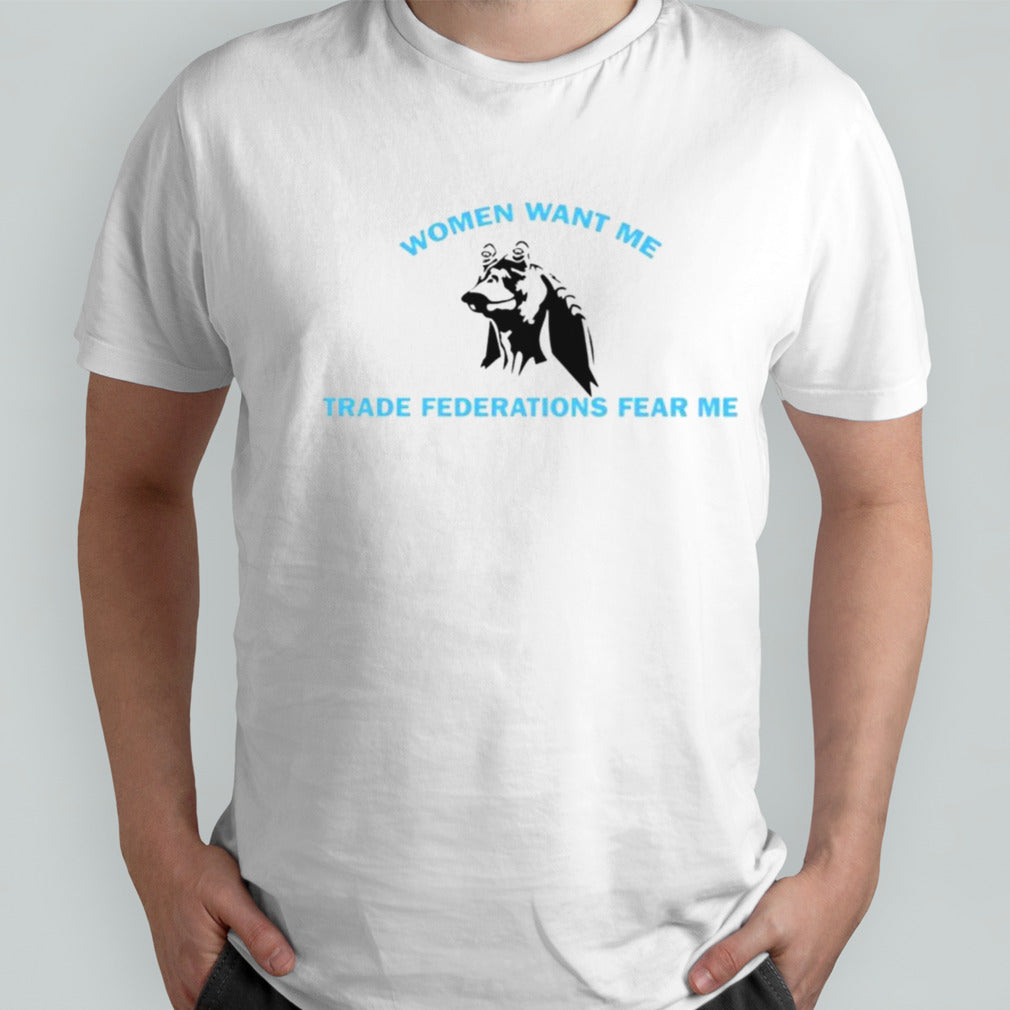 Women want me trade federations fear me shirt