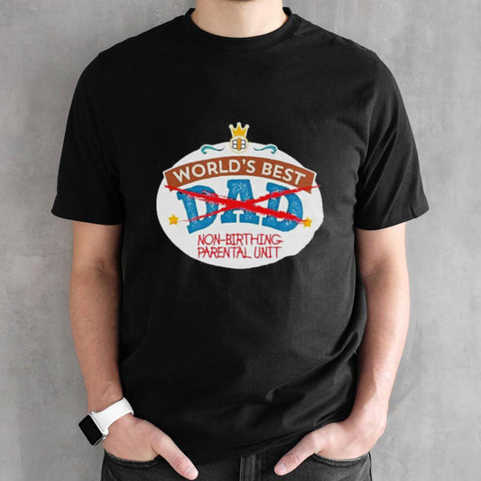 Worldâ€™s Best Non-Birthing Parental Unit Shirt