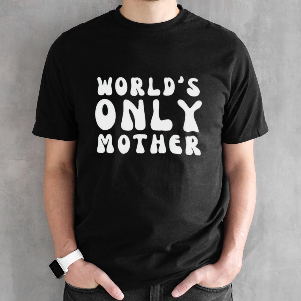 Worldsâ€™s only mother shirts