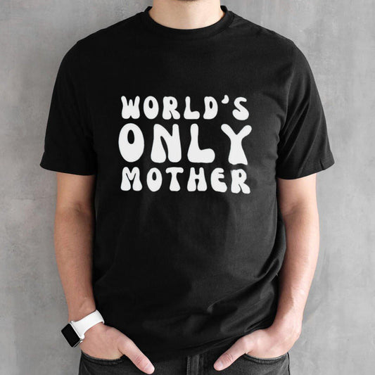 Worldsâ€™s only mother shirts