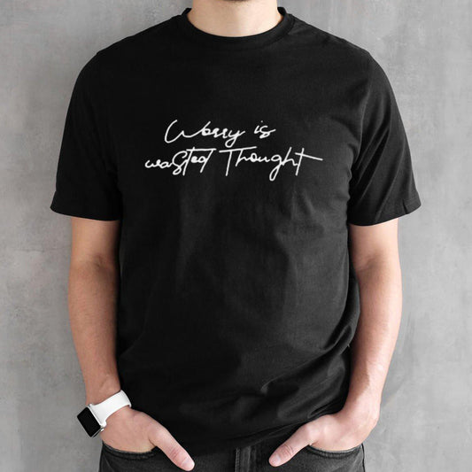 Worry Is Wasted Thought Shirt