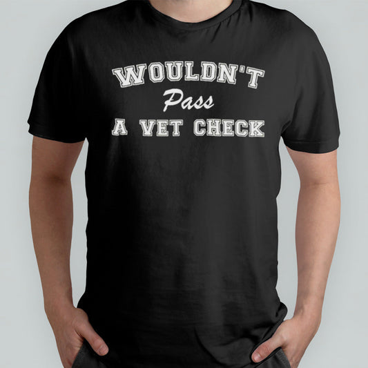 WouldnT Pass A Vet Check Shirt