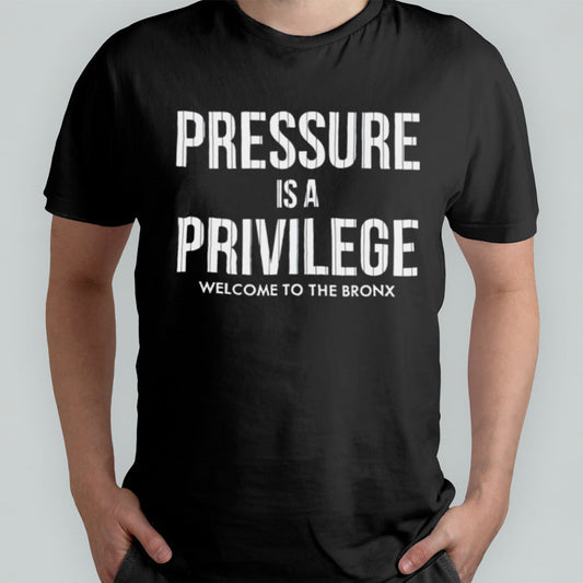 Yankees Pressure Is A Privilege Welcome To The Bronx Shirt