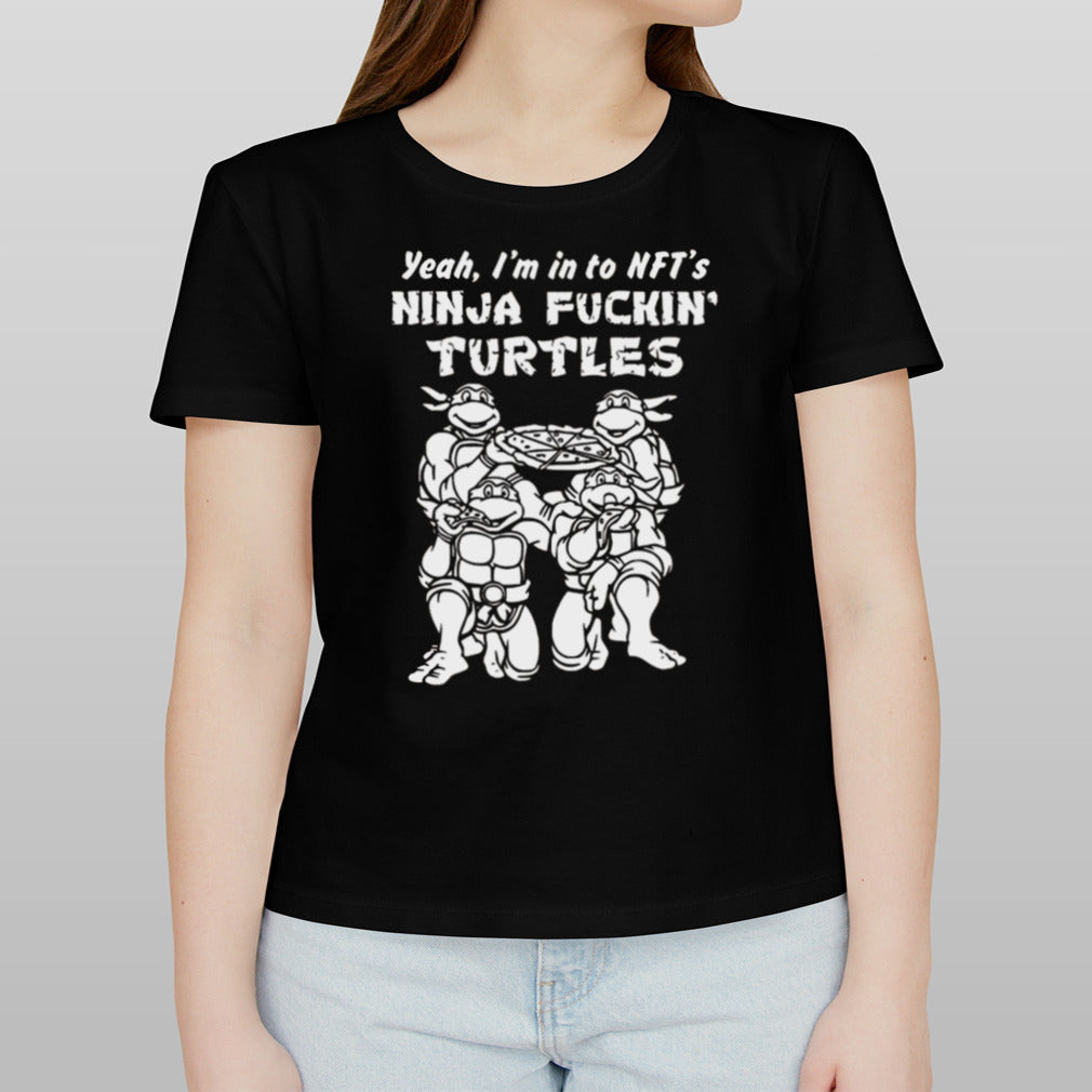 Yeah Iâ€™m In To Nftâ€™s Ninja Fuckinâ€™ Turtles T-shirt