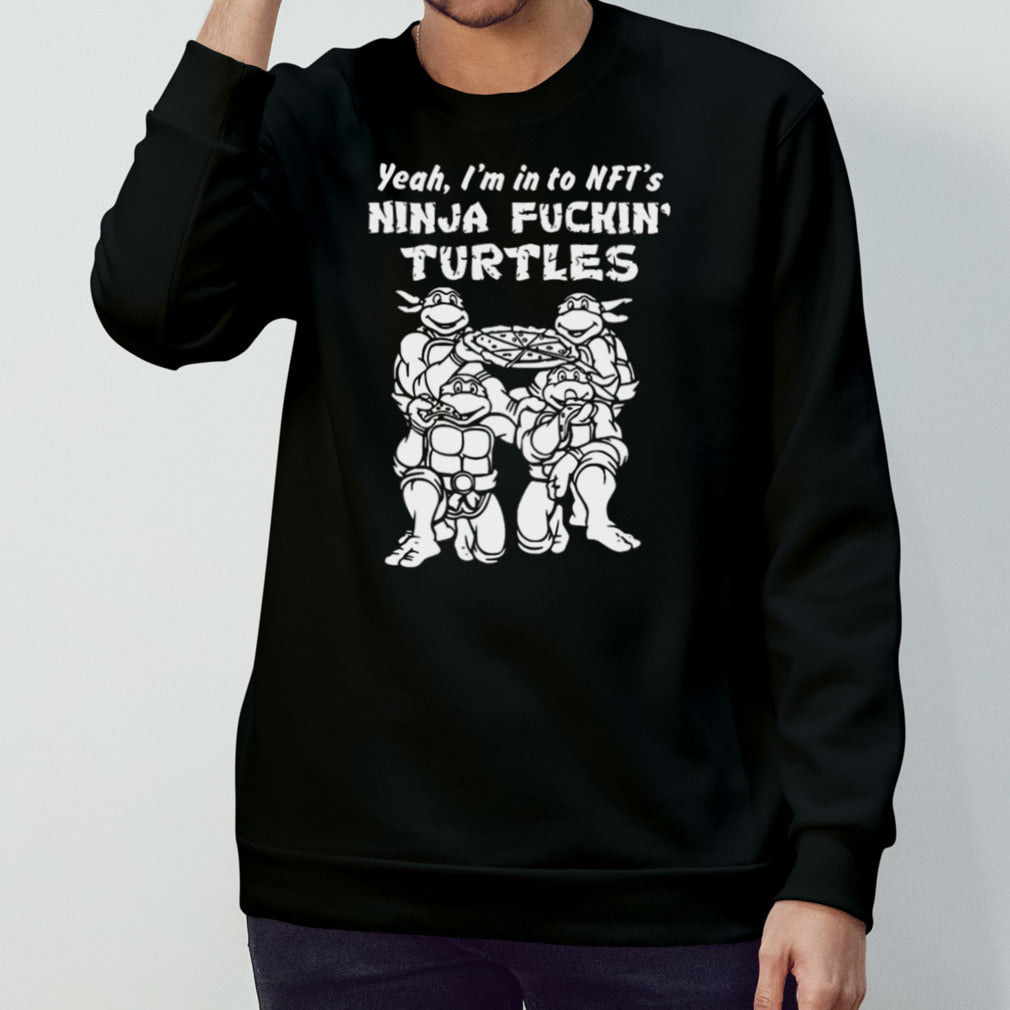 Yeah Iâ€™m In To Nftâ€™s Ninja Fuckinâ€™ Turtles T-shirt