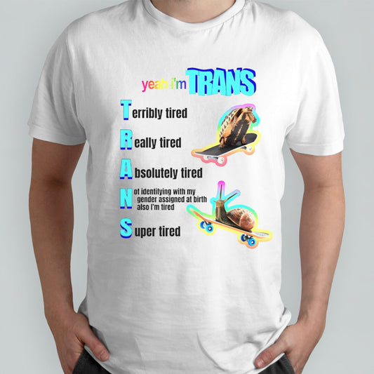 Yeah iâ€™m trans tired shirt