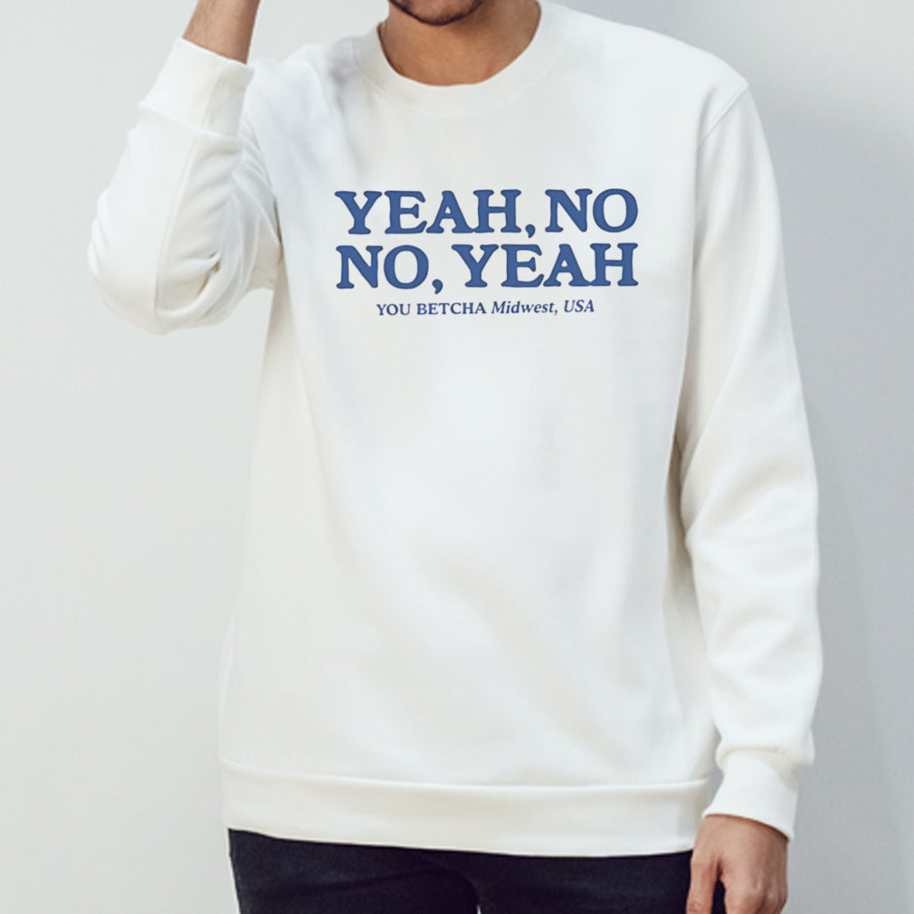 Yeah no no yeah you betcha midwest USA shirt
