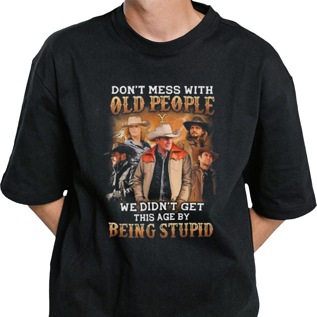 Yellowstone Donâ€™t Mess With Old People We Didnâ€™t Get This Age By Being Stupid 2024 T-shirt