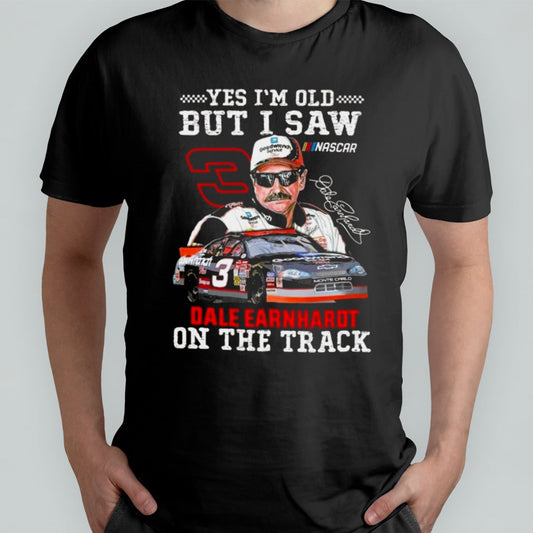 Yes Iâ€™m Old But I Saw Dale Earnhardt On The Track Signature T-shirt