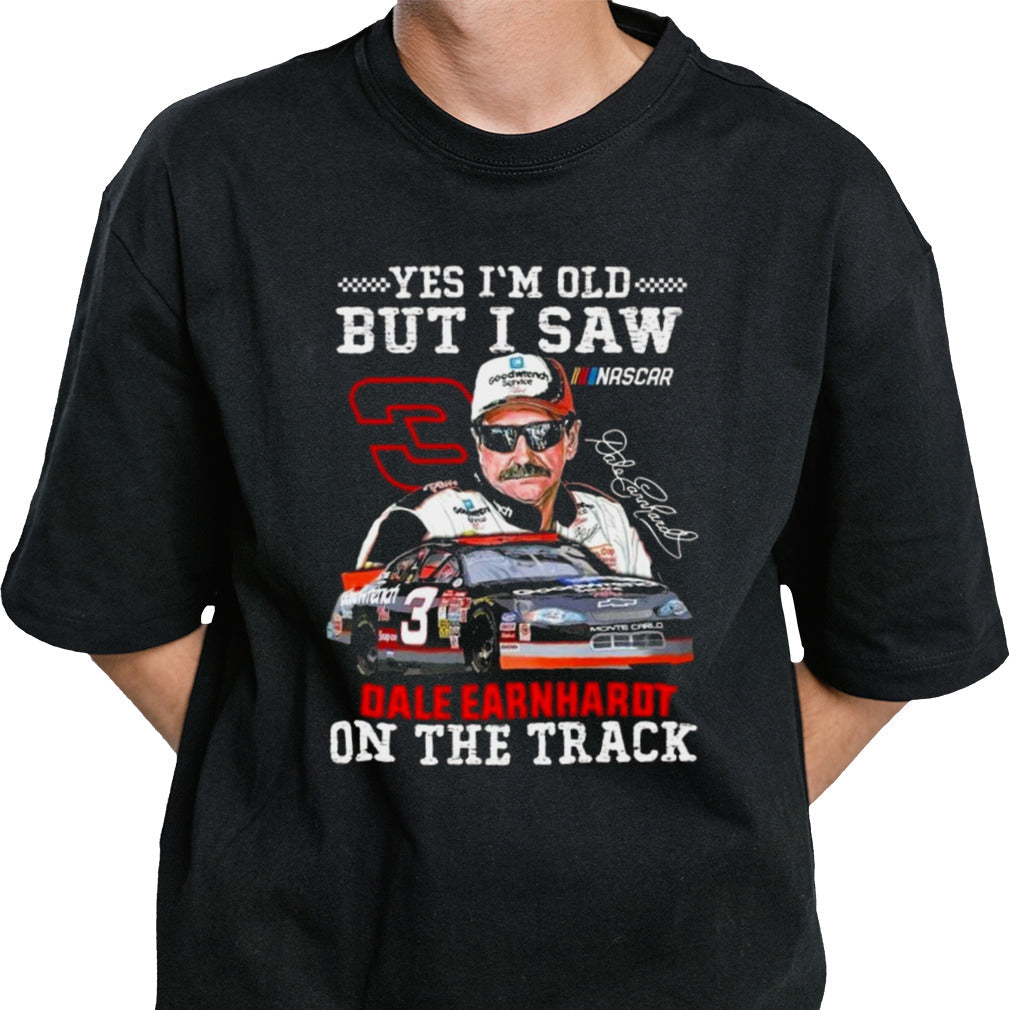 Yes Iâ€™m Old But I Saw Dale Earnhardt On The Track Signature T-shirt
