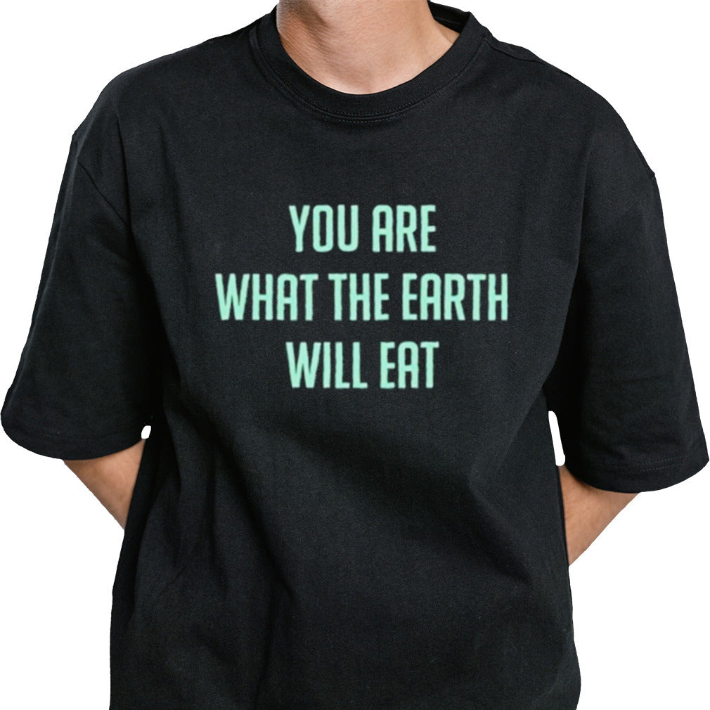You Are What The Earth Will Eat Shirt