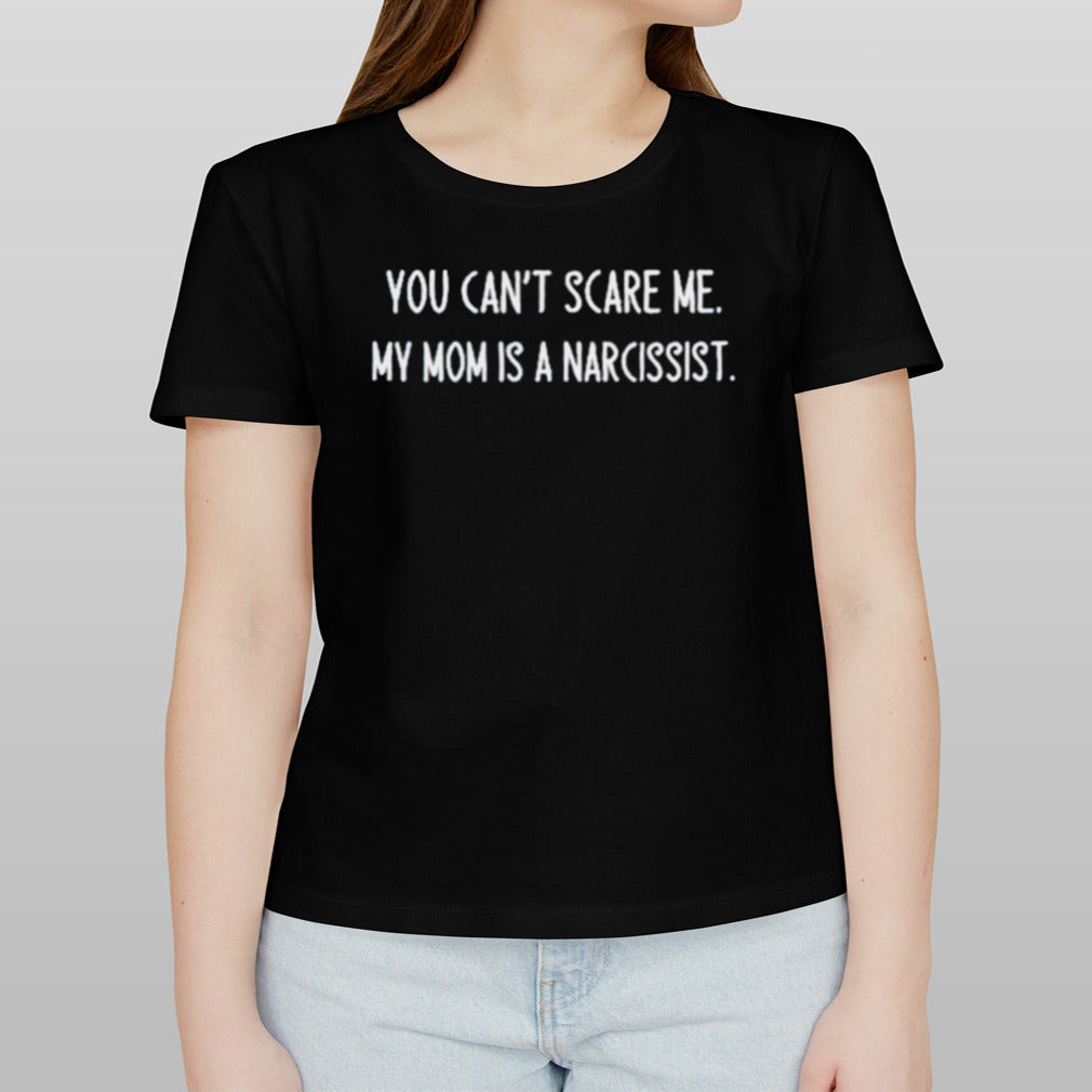 You Canâ€™t Scare Me My Mom Is A Narcissist Shirt