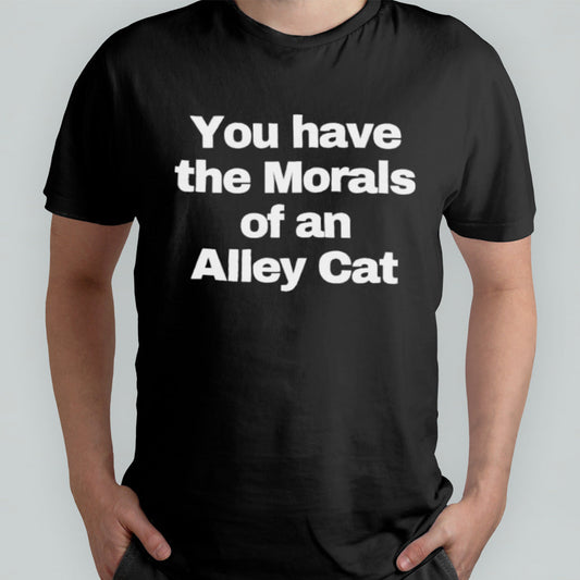 You Have The Morals Of An Alley Cat 2024 Election T-Shirt