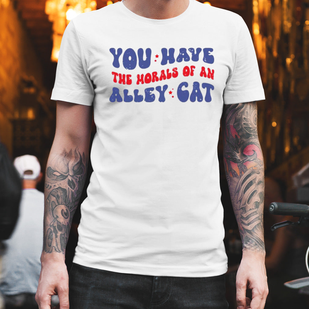 You Have the Morals of an Alley Cat â€“ Debate Humor T-Shirt
