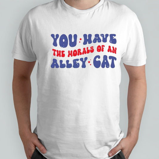 You Have the Morals of an Alley Cat â€“ Debate Humor T-Shirt