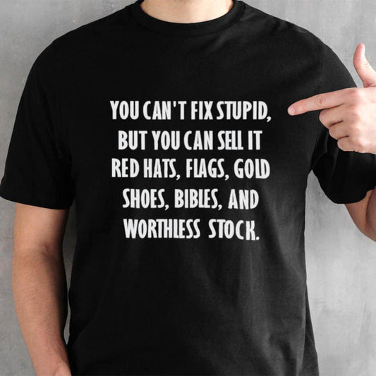 You canâ€™t fix stupid but you can sell it red hats flags gold shoes shirt