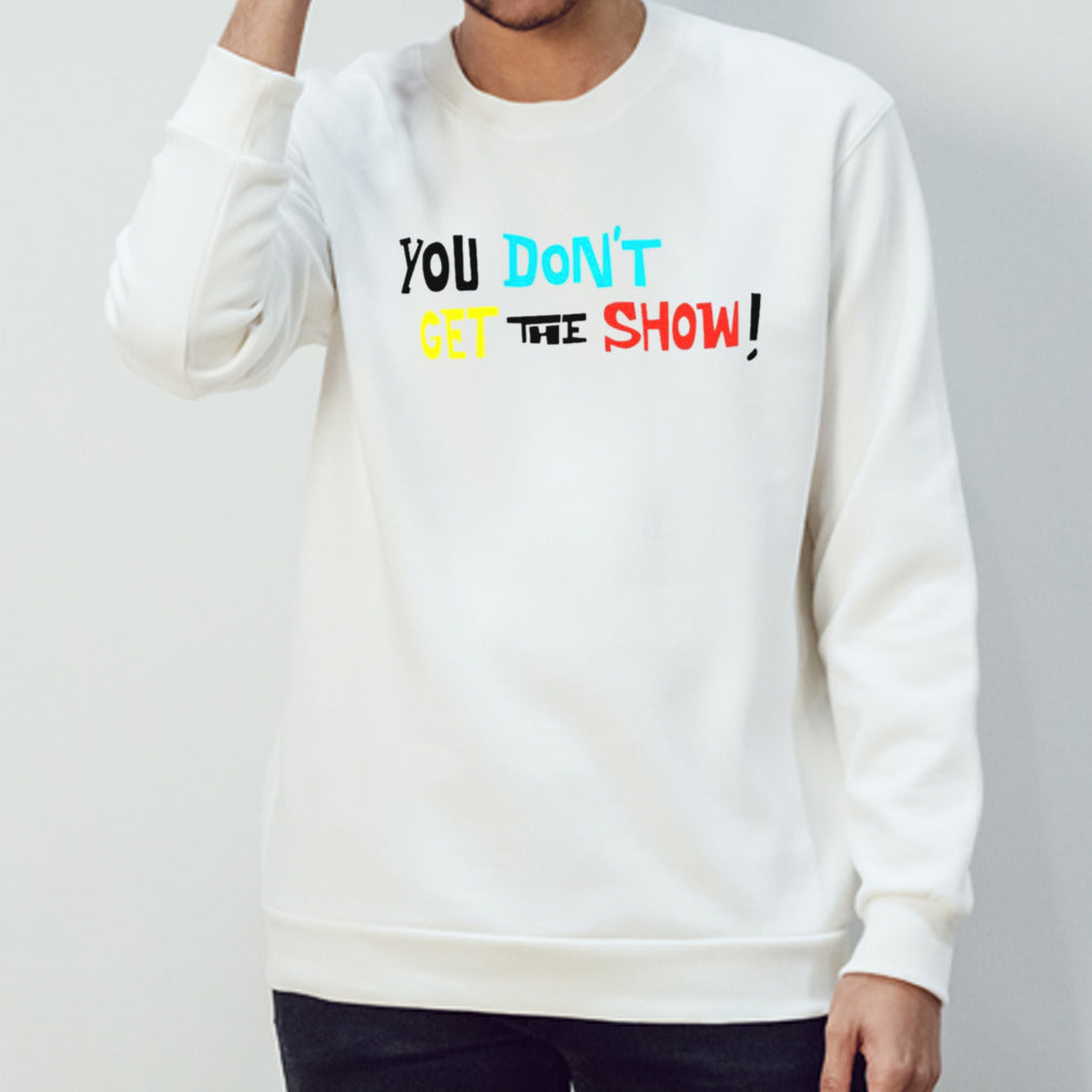 You donâ€™t get the show shirt